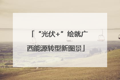 “光伏+”绘就广西能源转型新图景