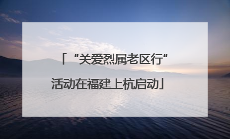 “关爱烈属老区行”活动在福建上杭启动