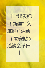 “出发吧！新疆”文旅推广活动（泰安站）洽谈会举行