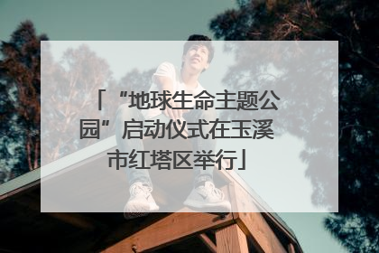 “地球生命主题公园”启动仪式在玉溪市红塔区举行