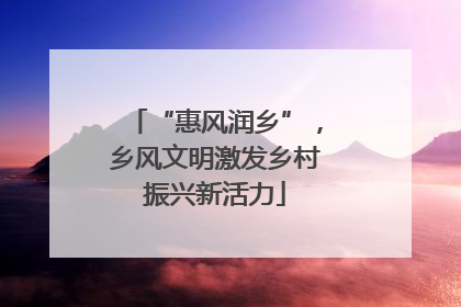“惠风润乡”，乡风文明激发乡村振兴新活力