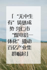 “无中生有”铸链成势 兴仁市“煤电铝一体化”撬动百亿产业集群崛起