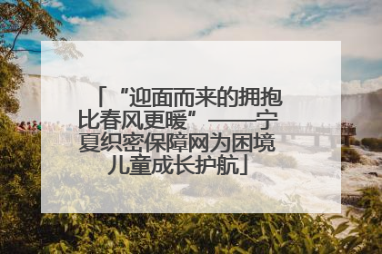“迎面而来的拥抱比春风更暖”——宁夏织密保障网为困境儿童成长护航