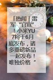热闻｜雷军“官宣”！小米YU7将于6月底发布，诸多重磅新品一起发布！唯独价格“卖关子”