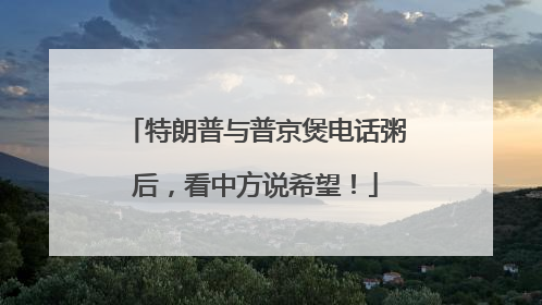 特朗普与普京煲电话粥后，看中方说希望！