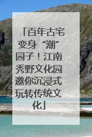 百年古宅变身“潮”园子！江南秀野文化园邀你沉浸式玩转传统文化