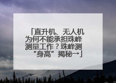 直升机、无人机为何不能承担珠峰测量工作？珠峰测“身高”揭秘→