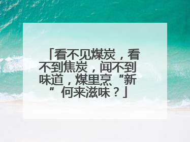 看不见煤炭，看不到焦炭，闻不到味道，煤里烹“新”何来滋味？