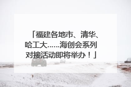 福建各地市、清华、哈工大……海创会系列对接活动即将举办！