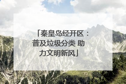 秦皇岛经开区：普及垃圾分类 助力文明新风