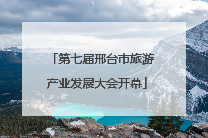 第七届邢台市旅游产业发展大会开幕