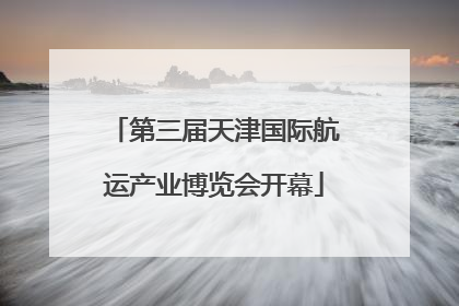 第三届天津国际航运产业博览会开幕