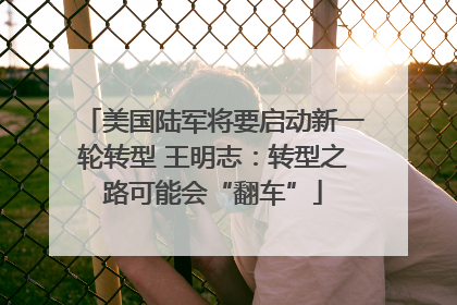 美国陆军将要启动新一轮转型 王明志：转型之路可能会“翻车”
