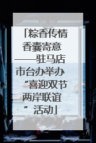 粽香传情 香囊寄意——驻马店市台办举办“喜迎双节 两岸联谊”活动