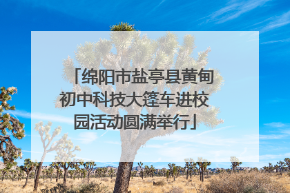 绵阳市盐亭县黄甸初中科技大篷车进校园活动圆满举行