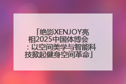 绝影XENJOY亮相2025中国体博会：以空间美学与智能科技掀起健身空间革命