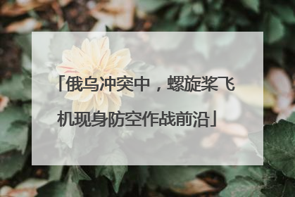 俄乌冲突中，螺旋桨飞机现身防空作战前沿