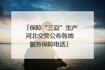 保障“三夏”生产 河北交警公布各地服务保障电话