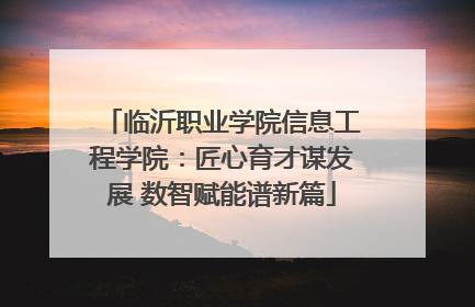 临沂职业学院信息工程学院：匠心育才谋发展 数智赋能谱新篇