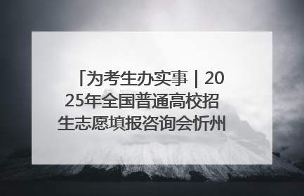 为考生办实事｜2025年全国普通高校招生志愿填报咨询会忻州专场活动成功举办
