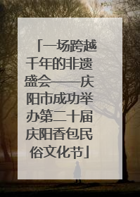 一场跨越千年的非遗盛会——庆阳市成功举办第二十届庆阳香包民俗文化节