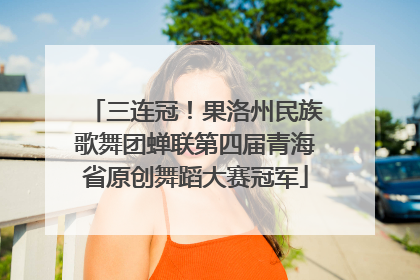 三连冠！果洛州民族歌舞团蝉联第四届青海省原创舞蹈大赛冠军