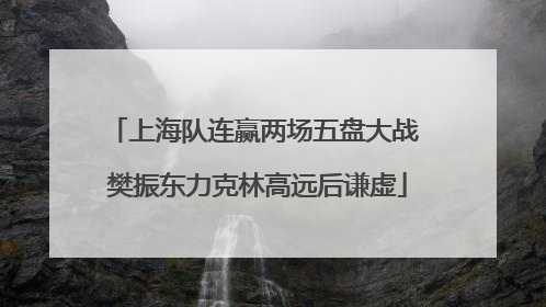 上海队连赢两场五盘大战 樊振东力克林高远后谦虚