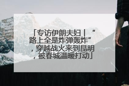 专访伊朗夫妇丨“路上全是炸弹轰炸”，穿越战火来到昆明，被春城温暖打动