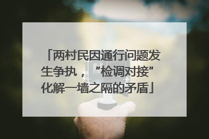 两村民因通行问题发生争执，“检调对接”化解一墙之隔的矛盾