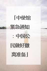 中使馆紧急通知：中国公民做好撤离准备