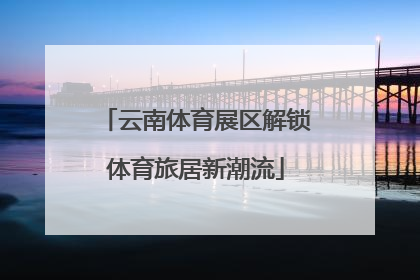 云南体育展区解锁体育旅居新潮流