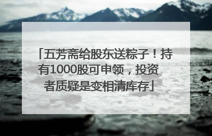 五芳斋给股东送粽子！持有1000股可申领，投资者质疑是变相清库存