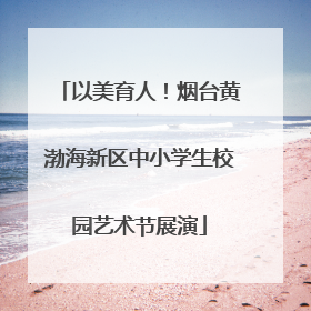 以美育人！烟台黄渤海新区中小学生校园艺术节展演