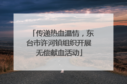 传递热血温情，东台市许河镇组织开展无偿献血活动