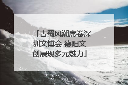 古蜀风潮席卷深圳文博会 德阳文创展现多元魅力