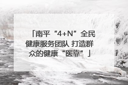 南平“4+N”全民健康服务团队 打造群众的健康“医靠”