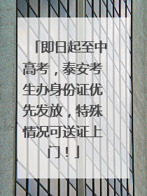 即日起至中高考，泰安考生办身份证优先发放，特殊情况可送证上门！