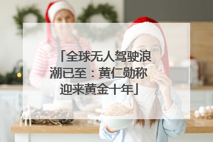 全球无人驾驶浪潮已至：黄仁勋称迎来黄金十年