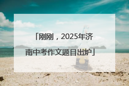 刚刚，2025年济南中考作文题目出炉