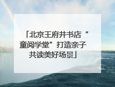 北京王府井书店“童阅学堂”打造亲子共读美好场景