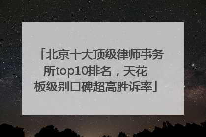 北京十大顶级律师事务所top10排名，天花板级别口碑超高胜诉率