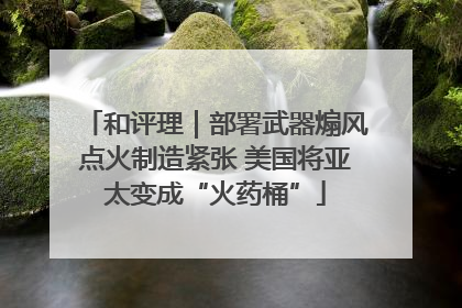 和评理｜部署武器煽风点火制造紧张 美国将亚太变成“火药桶”