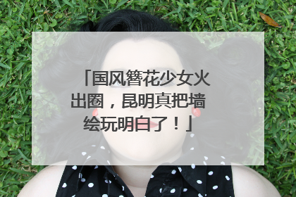 国风簪花少女火出圈，昆明真把墙绘玩明白了！