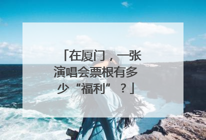 在厦门，一张演唱会票根有多少“福利”？
