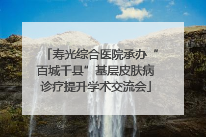 寿光综合医院承办“百城千县”基层皮肤病诊疗提升学术交流会