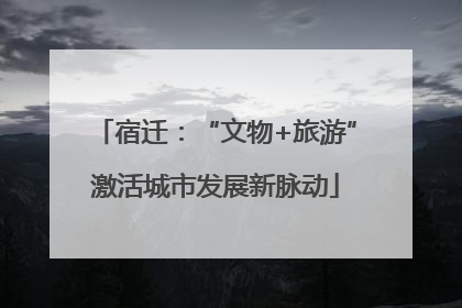 宿迁：“文物+旅游”激活城市发展新脉动