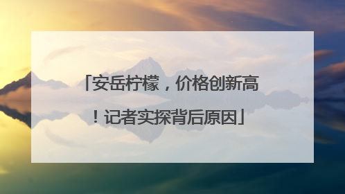 安岳柠檬，价格创新高！记者实探背后原因