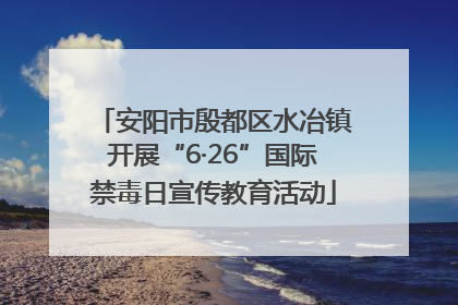 安阳市殷都区水冶镇开展“6·26”国际禁毒日宣传教育活动