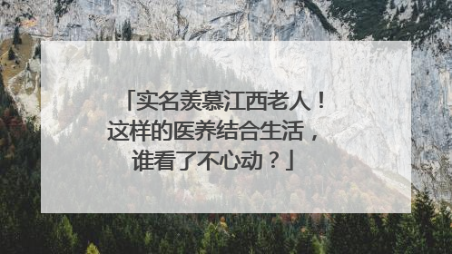 实名羡慕江西老人！这样的医养结合生活，谁看了不心动？