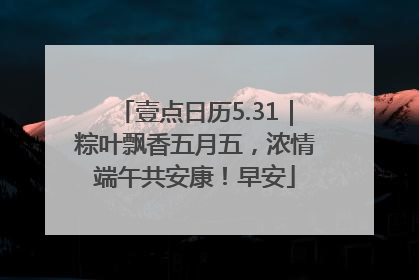 壹点日历5.31｜粽叶飘香五月五，浓情端午共安康！早安
